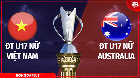 Nhận định bóng đá U17 nữ Việt Nam vs U17 nữ Australia, 14h00 ngày 11/5: Hy vọng gây bất ngờ 